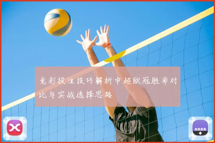 竞彩投注技巧解析中超欧冠胜率对比与实战选择思路