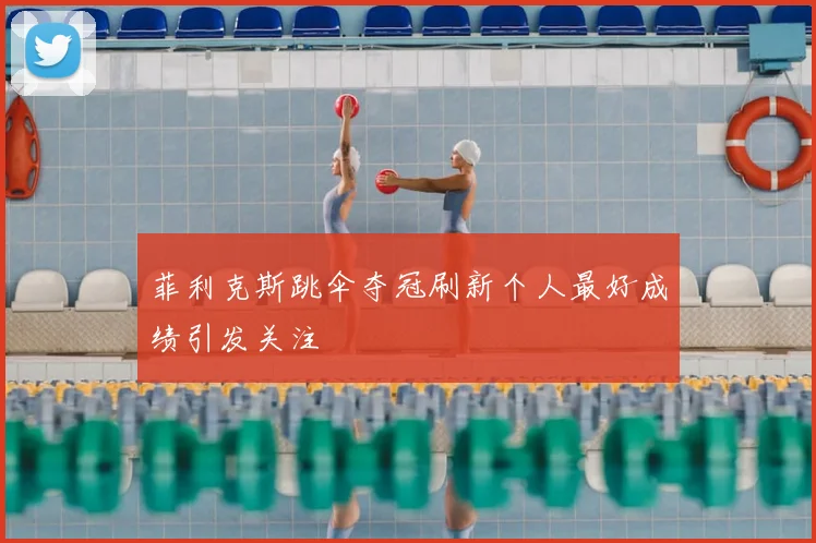 菲利克斯跳伞夺冠刷新个人最好成绩引发关注